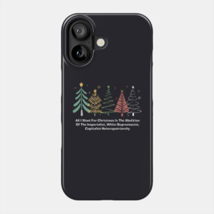 All I Want For Christmas Is The Abolition Of The Imperialist, White-Supremacist, Capitalist Heteropatriarchy Phone Case
