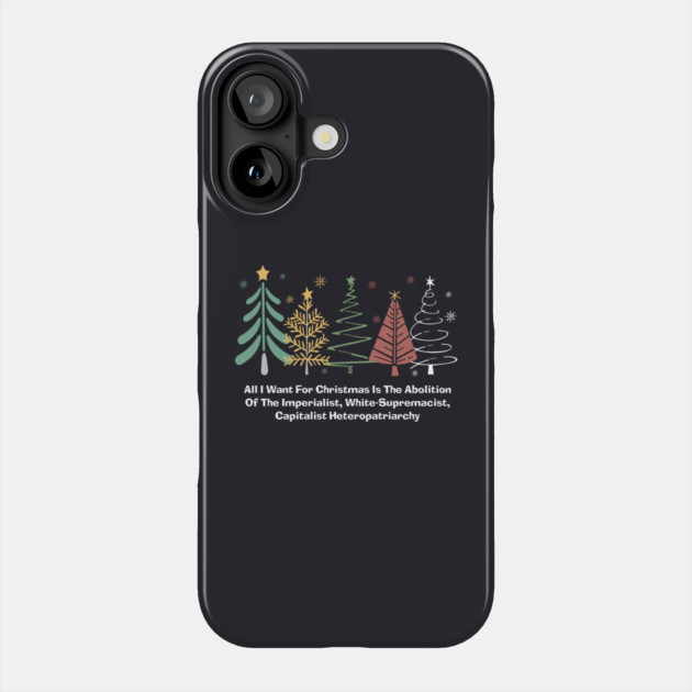 All I Want For Christmas Is The Abolition Of The Imperialist, White-Supremacist, Capitalist Heteropatriarchy Phone Case by Charles's Store 8
