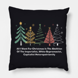 All I Want For Christmas Is The Abolition Of The Imperialist, White-Supremacist, Capitalist Heteropatriarchy Pillow
