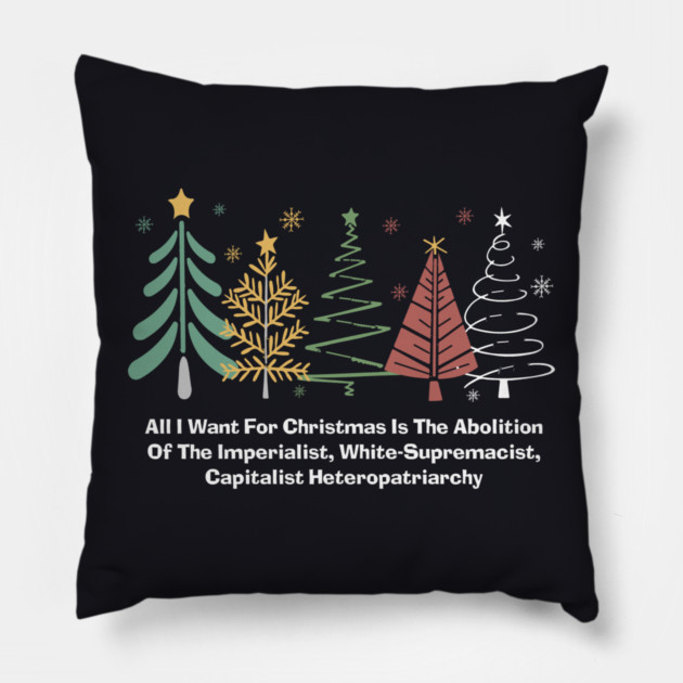 All I Want For Christmas Is The Abolition Of The Imperialist, White-Supremacist, Capitalist Heteropatriarchy Pillow by Charles's Store 8
