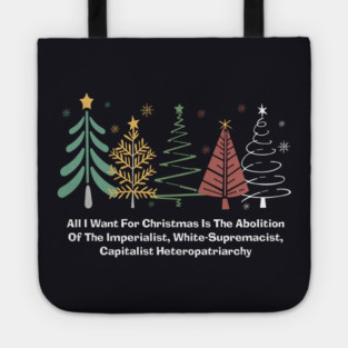 All I Want For Christmas Is The Abolition Of The Imperialist, White-Supremacist, Capitalist Heteropatriarchy Tote