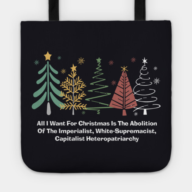 All I Want For Christmas Is The Abolition Of The Imperialist, White-Supremacist, Capitalist Heteropatriarchy Tote by Charles's Store 8
