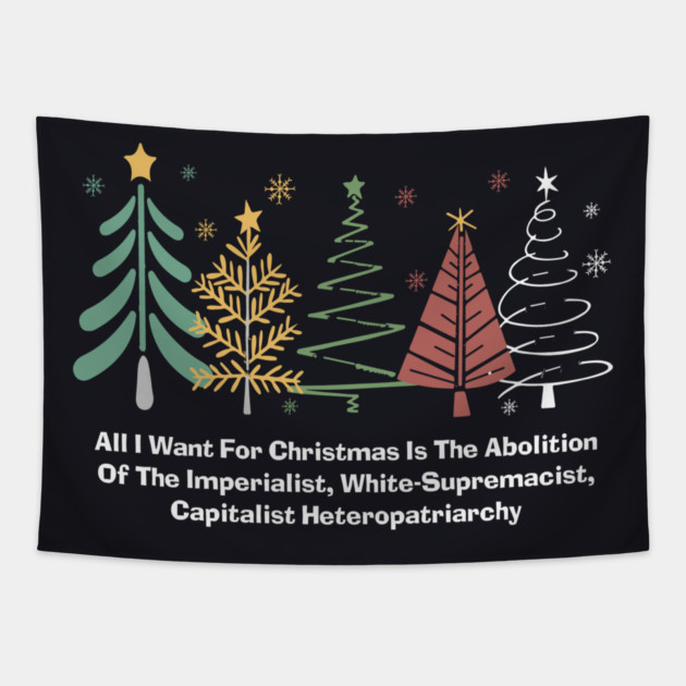 All I Want For Christmas Is The Abolition Of The Imperialist, White-Supremacist, Capitalist Heteropatriarchy Tapestry by Charles's Store 8