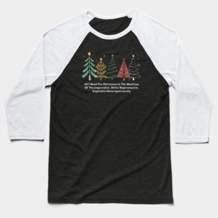 All I Want For Christmas Is The Abolition Of The Imperialist, White-Supremacist, Capitalist Heteropatriarchy Baseball T-Shirt