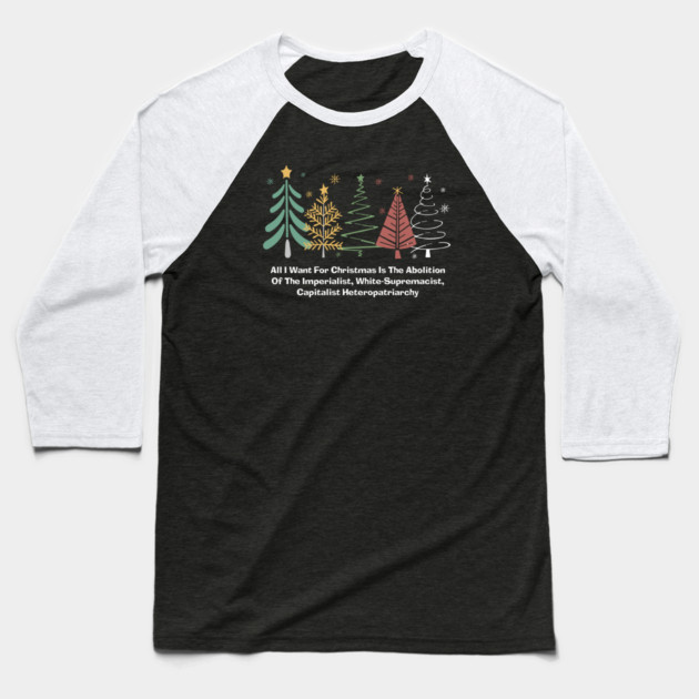 All I Want For Christmas Is The Abolition Of The Imperialist, White-Supremacist, Capitalist Heteropatriarchy Baseball T-Shirt by Charles's Store 8