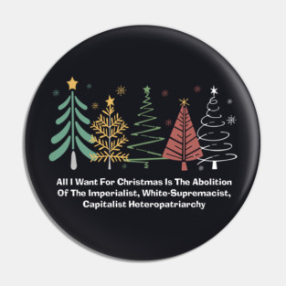 All I Want For Christmas Is The Abolition Of The Imperialist, White-Supremacist, Capitalist Heteropatriarchy Pin