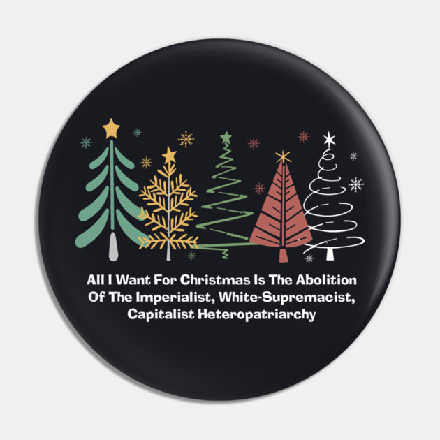 All I Want For Christmas Is The Abolition Of The Imperialist, White-Supremacist, Capitalist Heteropatriarchy Pin by Charles's Store 8