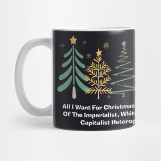 All I Want For Christmas Is The Abolition Of The Imperialist, White-Supremacist, Capitalist Heteropatriarchy Mug