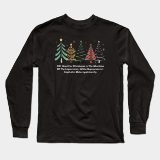 All I Want For Christmas Is The Abolition Of The Imperialist, White-Supremacist, Capitalist Heteropatriarchy Long Sleeve T-Shirt
