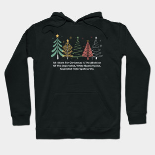 All I Want For Christmas Is The Abolition Of The Imperialist, White-Supremacist, Capitalist Heteropatriarchy Hoodie