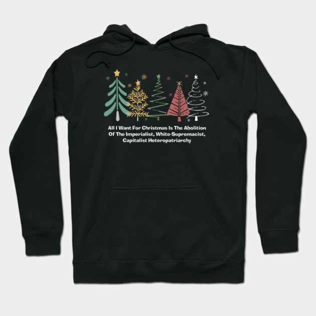 All I Want For Christmas Is The Abolition Of The Imperialist, White-Supremacist, Capitalist Heteropatriarchy Hoodie by Charles's Store 8