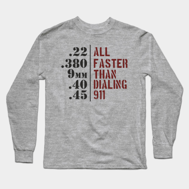 All Faster Than Dialing 911 Gun Rights Long Sleeve T-Shirt by Anticorporati
