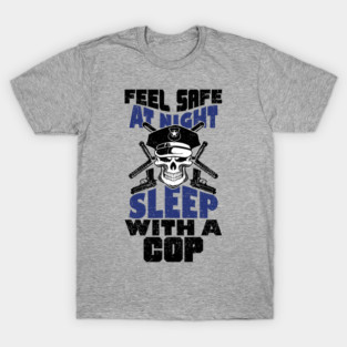 Feel Safe At Night Sleep With A Cop Law Enforcement Joke T-Shirt