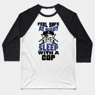 Feel Safe At Night Sleep With A Cop Law Enforcement Joke Baseball T-Shirt