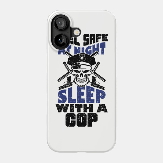 Feel Safe At Night Sleep With A Cop Law Enforcement Joke Phone Case by Anticorporati