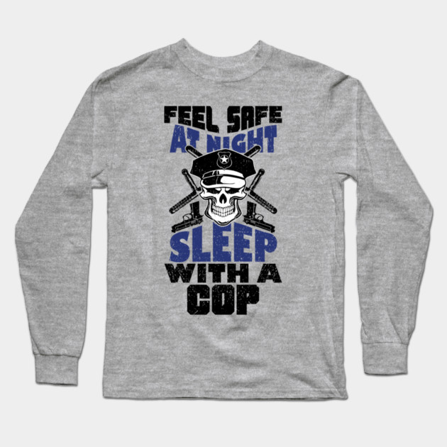 Feel Safe At Night Sleep With A Cop Law Enforcement Joke Long Sleeve T-Shirt by Anticorporati