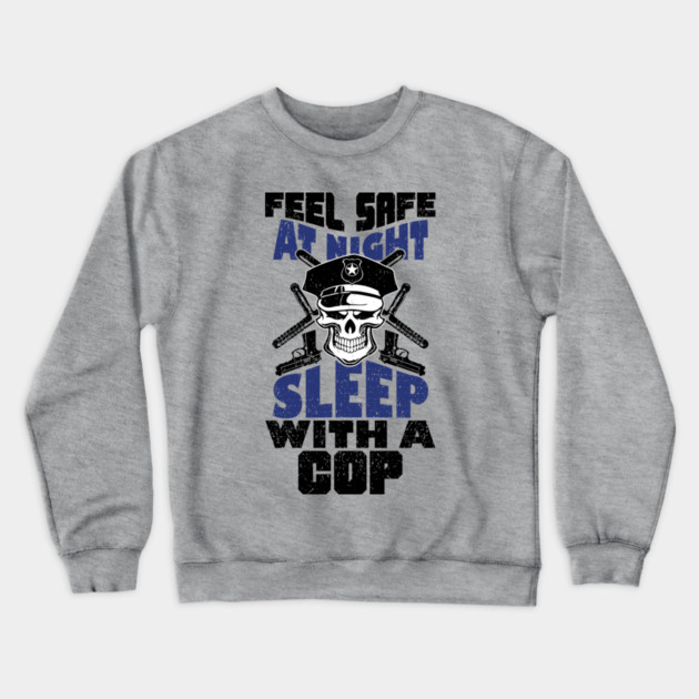 Feel Safe At Night Sleep With A Cop Law Enforcement Joke Crewneck Sweatshirt by Anticorporati