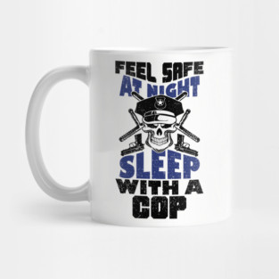 Feel Safe At Night Sleep With A Cop Law Enforcement Joke Mug