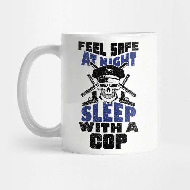 Feel Safe At Night Sleep With A Cop Law Enforcement Joke by Anticorporati
