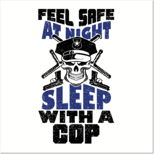 Feel Safe At Night Sleep With A Cop Law Enforcement Joke Posters and Art