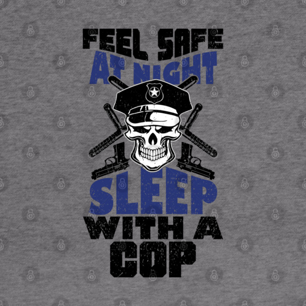 Feel Safe At Night Sleep With A Cop Law Enforcement Joke by Anticorporati