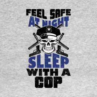 Feel Safe At Night Sleep With A Cop Law Enforcement Joke T-Shirt