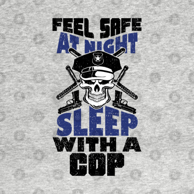Feel Safe At Night Sleep With A Cop Law Enforcement Joke by Anticorporati