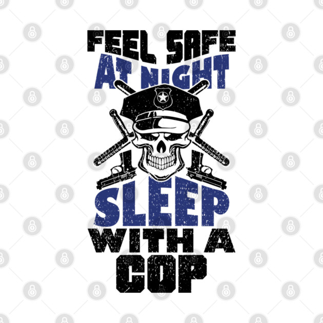 Feel Safe At Night Sleep With A Cop Law Enforcement Joke by Anticorporati