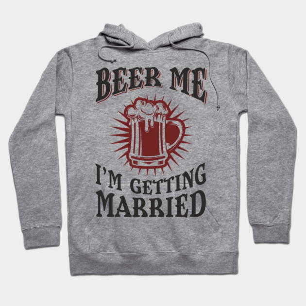 Beer Me I'm Getting Married Bachelor Party Hoodie by Anticorporati