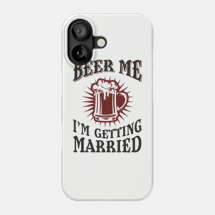 Beer Me I'm Getting Married Bachelor Party Phone Case