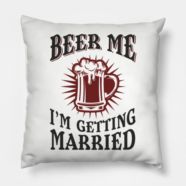 Beer Me I'm Getting Married Bachelor Party Pillow by Anticorporati