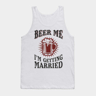 Beer Me I'm Getting Married Bachelor Party Tank Top