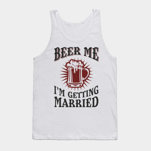 Beer Me I'm Getting Married Bachelor Party Tank Top by Anticorporati
