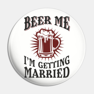Beer Me I'm Getting Married Bachelor Party Pin