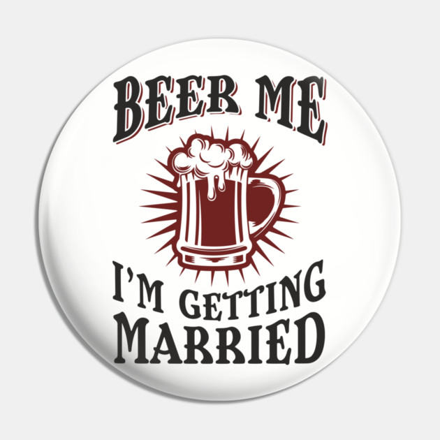 Beer Me I'm Getting Married Bachelor Party Pin by Anticorporati