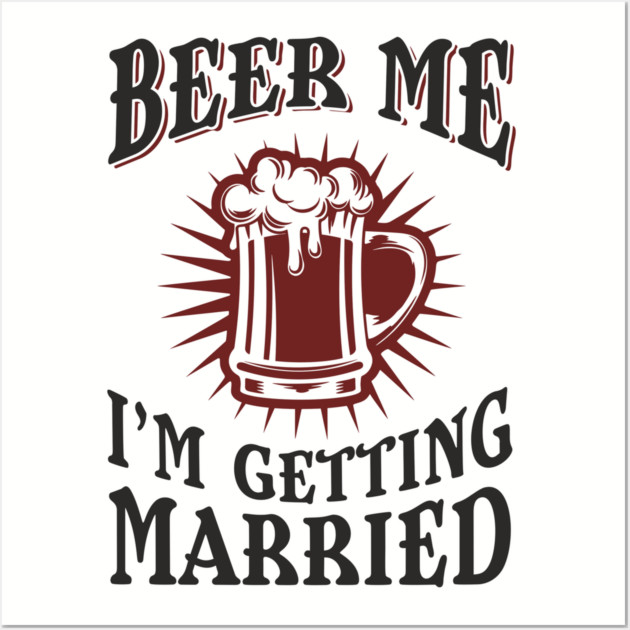 Beer Me I'm Getting Married Bachelor Party Wall Art by Anticorporati