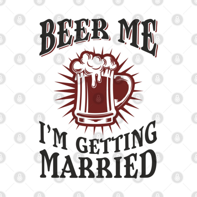 Beer Me I'm Getting Married Bachelor Party by Anticorporati