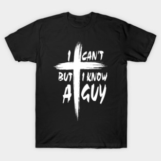 I Can’t But I Know A Guy T-Shirt