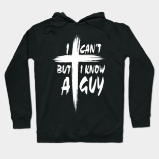 I Can’t But I Know A Guy Hoodie