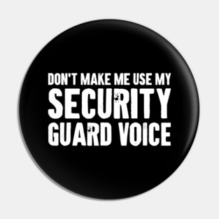 Don't Make Me Use My Security Guard Voice - Funny Security Guard Humor Pin