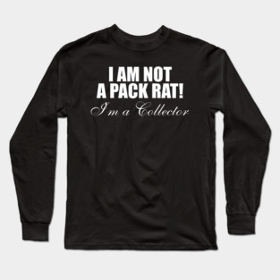 I Am Not A Pack Rat I'm A Collector Long Sleeve T-Shirt