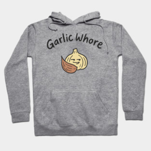 Garlic Whore Cheeky Foodie Life Hoodie