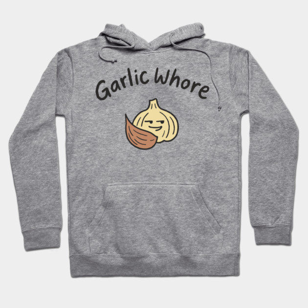 Garlic Whore Cheeky Foodie Life Hoodie by Anticorporati