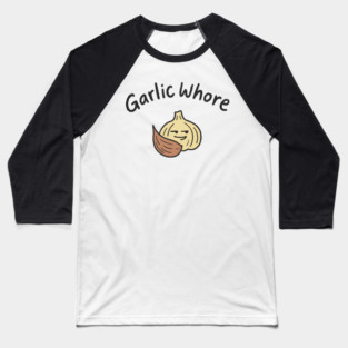 Garlic Whore Cheeky Foodie Life Baseball T-Shirt