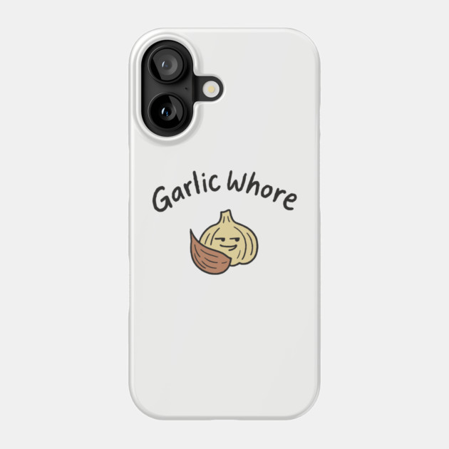 Garlic Whore Cheeky Foodie Life Phone Case by Anticorporati