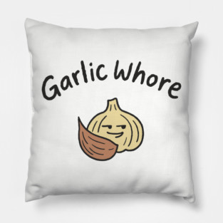 Garlic Whore Cheeky Foodie Life Pillow