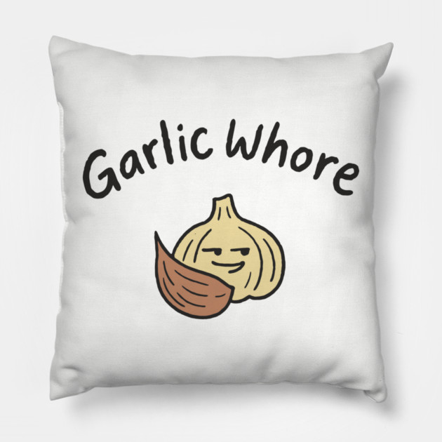 Garlic Whore Cheeky Foodie Life Pillow by Anticorporati