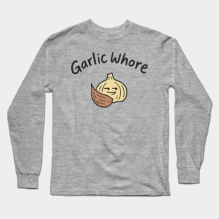 Garlic Whore Cheeky Foodie Life Long Sleeve T-Shirt