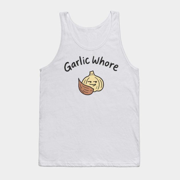 Garlic Whore Cheeky Foodie Life Tank Top by Anticorporati