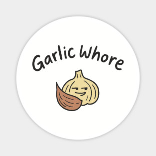 Garlic Whore Cheeky Foodie Life Magnet